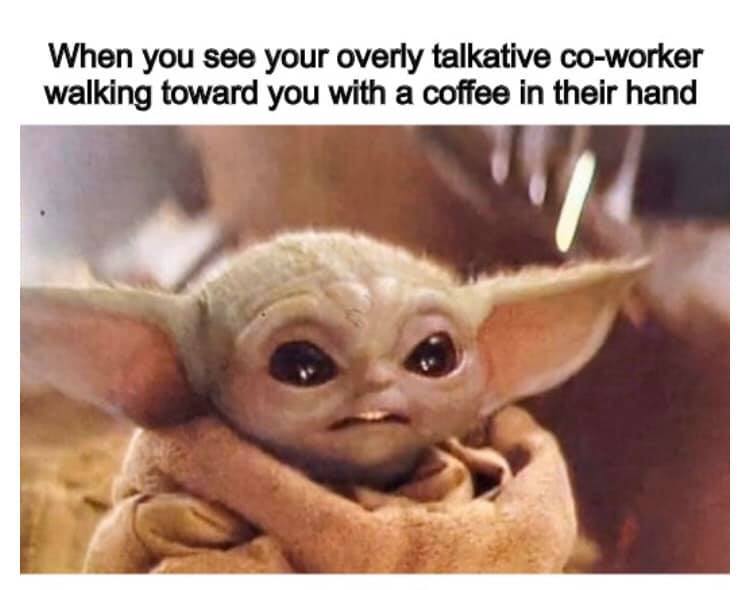 This meme features a photo of the character Baby Yoda from the Star Wars franchise, with a comically exaggerated expression of surprise or shock. The text above the image reads: "When you see your coworker walking towards you with a coffee, but you're the one who got up to get it." The meme is a lighthearted way to poke fun at the common office experience of being mistaken for someone else, and the image of Baby Yoda's surprised face adds a humorous touch to the situation.